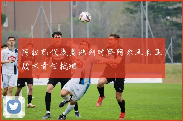 阿拉巴代表奥地利对阵阿尔及利亚战术责任梳理