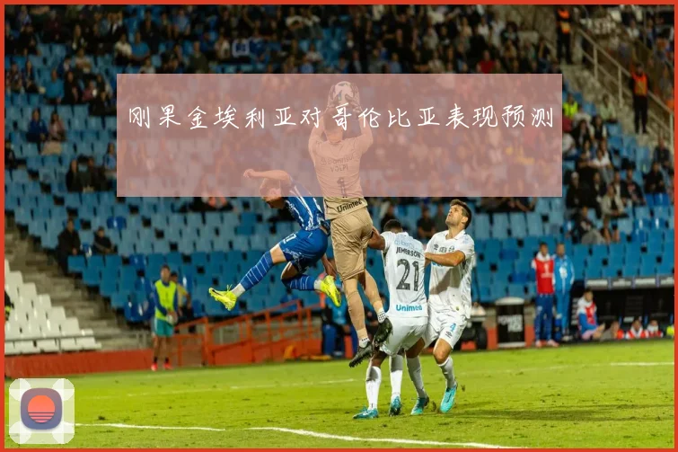 刚果金埃利亚对哥伦比亚表现预测