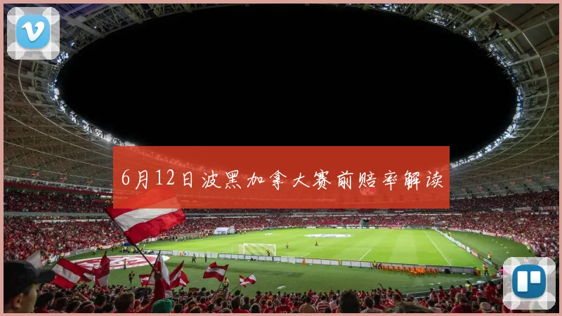 6月12日波黑加拿大赛前赔率解读