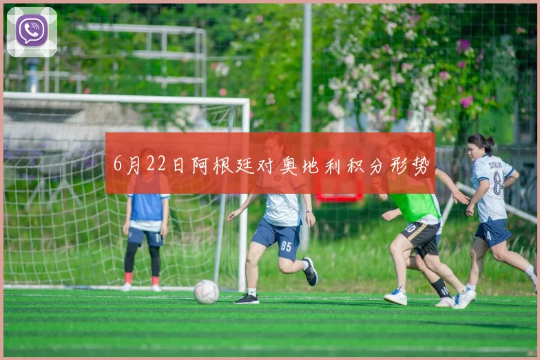 6月22日阿根廷对奥地利积分形势