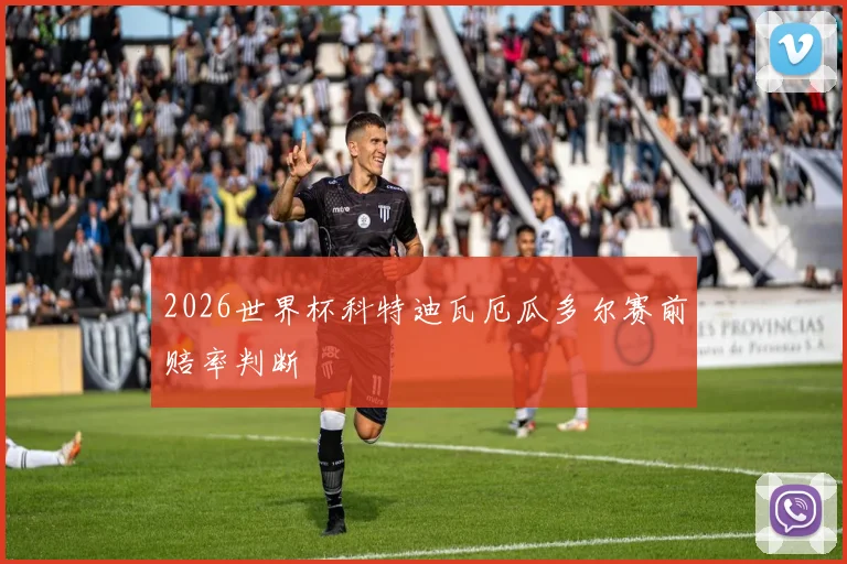 2026世界杯科特迪瓦厄瓜多尔赛前赔率判断